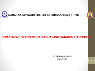 1
NADAR SARASWATHI COLLEGE OF ARTS&SCIENCE,THENI
DEPARTMENT OF COMPUTER SCIENCE&INFORMATION TECHNOLOGY
V.S.PRIYADHARSHINI
I MSC(CS)
 