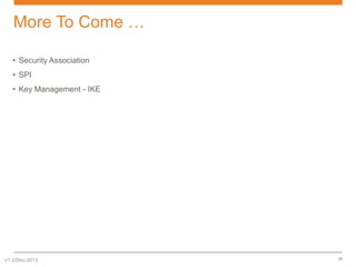 More To Come …
• Security Association
• SPI
• Key Management - IKE

V1.0/Dec-2013

20

 