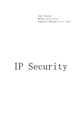 Samir Həsənov
Qafqaz Universiteti
Kompyuter Mühəndisliyi 2. kurs
IP Security
 