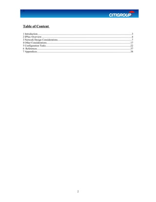2
Table of Content
1 Introduction....................................................................................................................................................3
2 IPSec Overview.............................................................................................................................................4
3 Network Design Considerations....................................................................................................................7
4 Other Considerations...................................................................................................................................17
5 Configuration Tasks.....................................................................................................................................22
6 References...................................................................................................................................................37
7 Appendices..................................................................................................................................................38
2
 