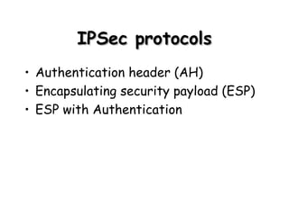 IPSec protocols Authentication header (AH) Encapsulating security payload (ESP) ESP with Authentication 