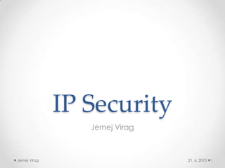 IP Security Jernej Virag 21. 6. 2010 1 Jernej Virag 