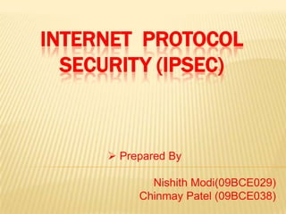 Internet  protocol security (ipsec) ,[object Object],NishithModi(09BCE029) Chinmay Patel (09BCE038) 