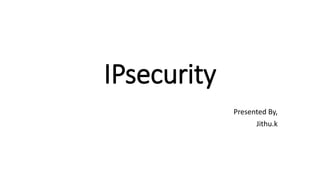 IPsecurity
Presented By,
Jithu.k
 