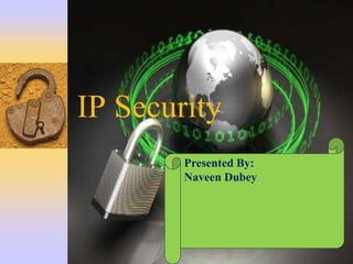 IP Security
Presented By:
Naveen Dubey
 