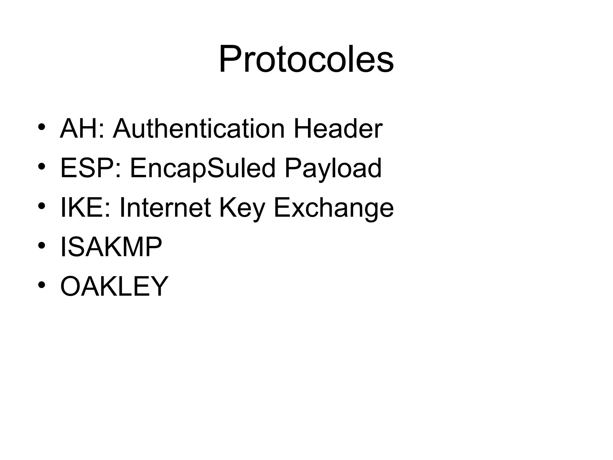 Protocoles
•   AH: Authentication Header
•   ESP: EncapSuled Payload
•   IKE: Internet Key Exchange
•   ISAKMP
•   OAKLEY
 