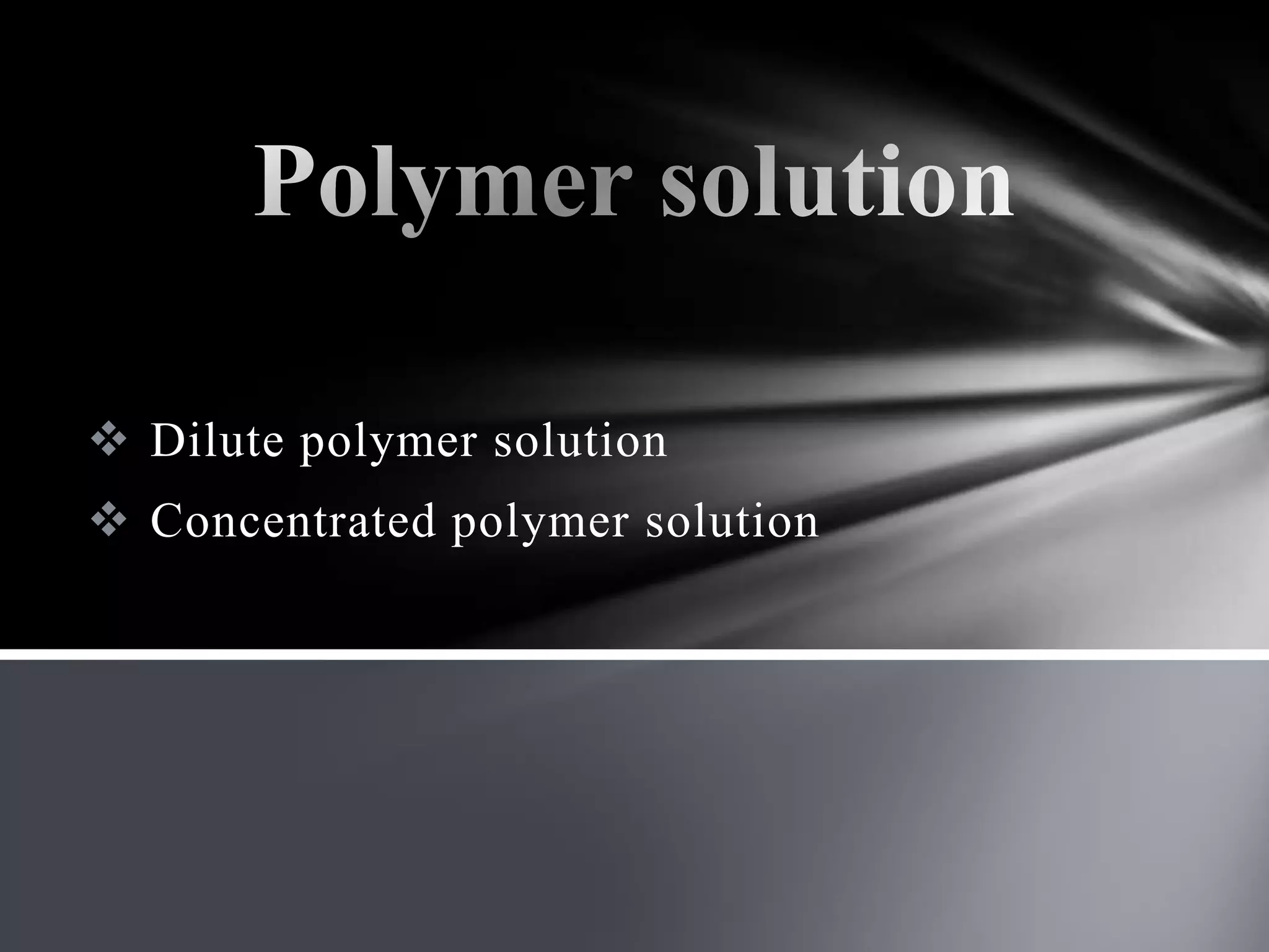  Dilute polymer solution
 Concentrated polymer solution
 