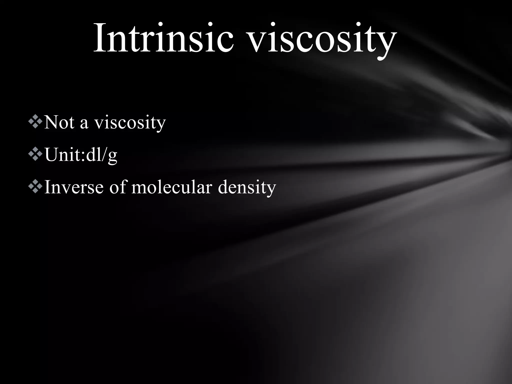 Intrinsic viscosity
Not a viscosity
Unit:dl/g
Inverse of molecular density
 