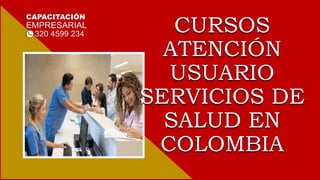 CURSOS
ATENCIÓN
USUARIO
SERVICIOS DE
SALUD EN
COLOMBIA
 