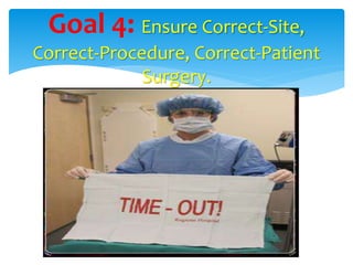 Goal 4: Ensure Correct-Site, 
Correct-Procedure, Correct-Patient 
Surgery. 
 