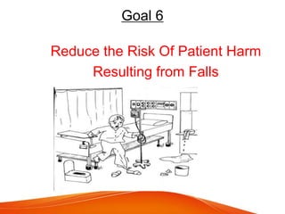 Goal 6
Reduce the Risk Of Patient Harm
Resulting from Falls
 