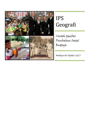 IPS
Geografi
Contoh Gambar
Perubahan Sosial
Budaya

Wahyu tri Sejati ( 22 )

 