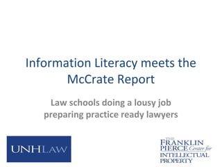 Information Literacy meets the
McCrate Report
Law schools doing a lousy job
preparing practice ready lawyers
 