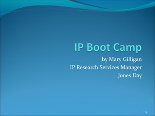 by Mary Gilligan
IP Research Services Manager
Jones Day
28
 