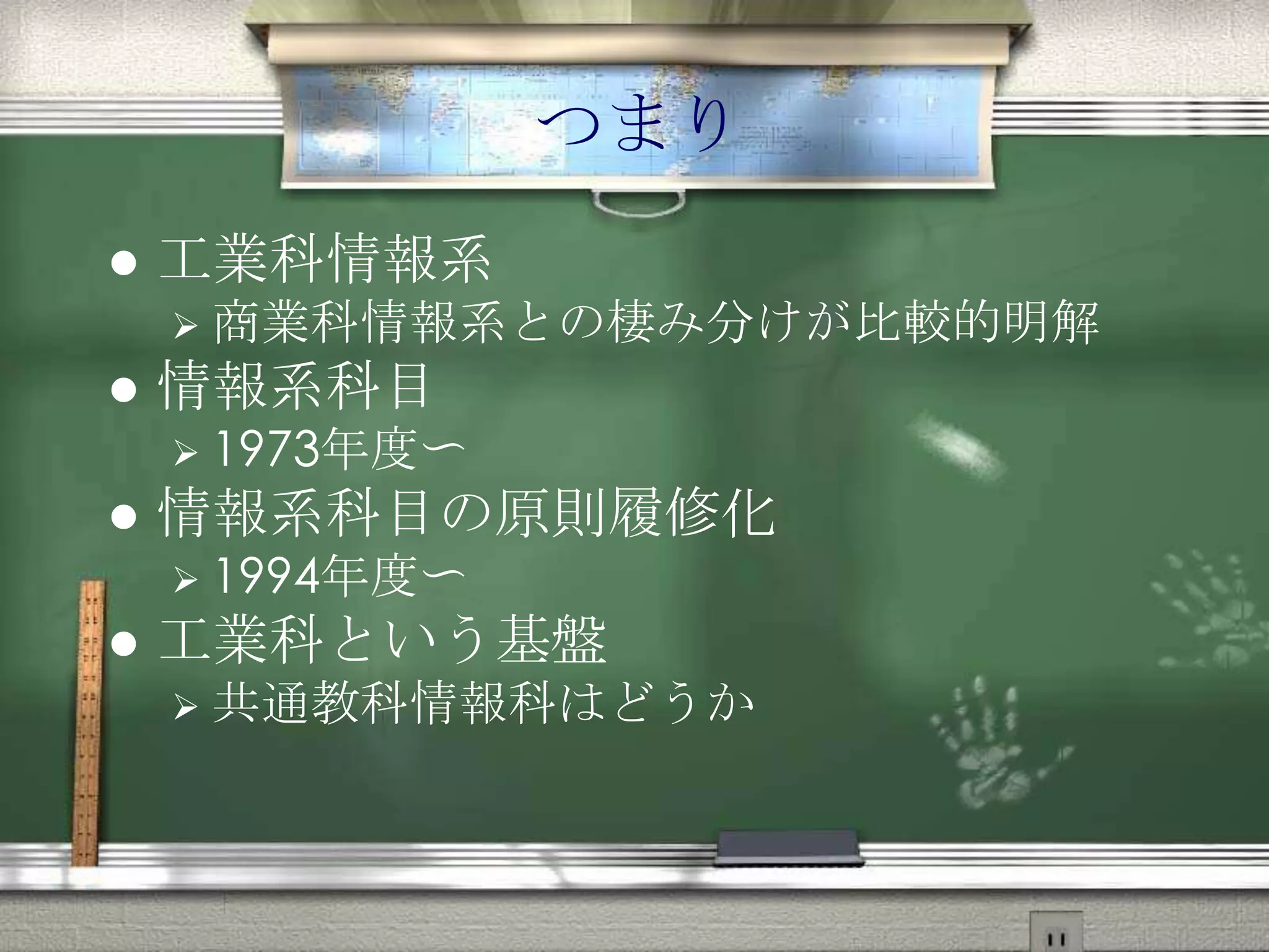 つまり
 工業科情報系
 商業科情報系との棲み分けが比較的明解
 情報系科目
 1973年度〜
 情報系科目の原則履修化
 1994年度〜
 工業科という基盤
 共通教科情報科はどうか
 