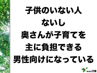 株式会社万葉
子供のいない人
ないし
奥さんが子育てを
主に負担できる
男性向けになっている
 