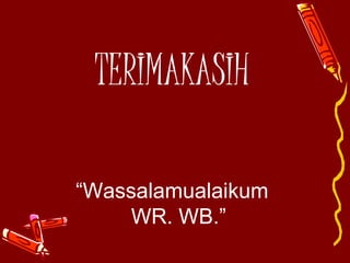 TERIMAKASIH
“Wassalamualaikum
WR. WB.”

 