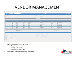 VENDOR MANAGEMENT
• Manage DID Providers & Pools
– Contact Information
– Prices/Costs, Rate Type
• Manage & Provide inventory 24hrs/day
 