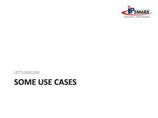 SOME USE CASES
LET’S DISCUSS
 