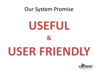Our System Promise
USEFUL
&
USER FRIENDLY
 