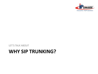 WHY SIP TRUNKING?
LET’S TALK ABOUT
 