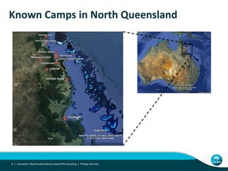 Known	
  Camps	
  in	
  North	
  Queensland	
  
Camazotz:	
  MulUmodal	
  AcUvity-­‐based	
  GPS	
  Sampling	
  	
  |	
  	...