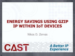 Slide 1 IoT Energy Savings with GZIP IP
Using GZIP Data
Compression to Reduce
Power Consumption
in IoT Devices
Meredith Lucky
VP of Sales
CAST, Inc.
December 2016
www.cast-inc.com
 