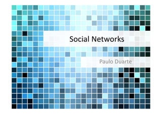 Social Networks
Paulo Duarte

 