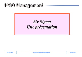 18/10/2009 Page 1/16Quality System Management
Six SigmaSix Sigma
Une prUne préésentationsentation
 