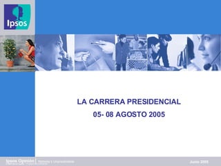 LA CARRERA PRESIDENCIAL 05- 08 AGOSTO 2005 Junio 2005 