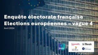 ©Ipsos – CEVIPOF - LE MONDE – FJJ – Institut Montaigne : Enquête Electorale Française : Européennes - Vague 4 – Avril 2024
Enquête électorale française
Elections européennes – vague 4
Avril 2024
 