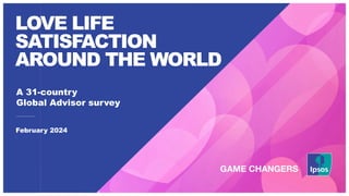 A 31-country
Global Advisor survey
February 2024
LOVE LIFE
SATISFACTION
AROUND THE WORLD
 