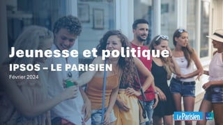 ©Ipsos – Jeunesse et politique – Le Parisien – Février 2024
Jeunesse et politique
IPSOS – LE PARISIEN
Février 2024
 