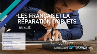 LES FRANÇAISET LA
RÉPARATION D’OBJETS
Juillet 2023
VOS CONTACTS IPSOS FRANCE
Etienne Mercier
etienne.mercier@ipsos.com
Pie...