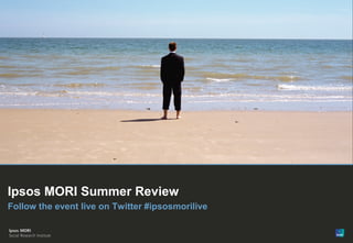 Ipsos MORI Summer Review
Follow the event live on Twitter #ipsosmorilive


© Ipsos MORI
 