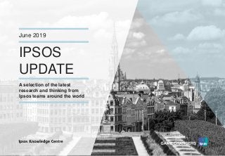 Version 1© Ipsos MORI
IPSOS
UPDATE
June 2019
A selection of the latest
research and thinking from
Ipsos teams around the world
 