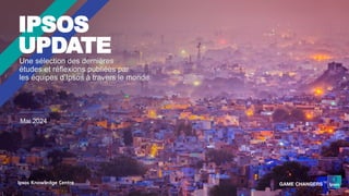 Une sélection des dernières
études et réflexions publiées par
les équipes d’Ipsos à travers le monde
IPSOS
UPDATE
Mai 2024
 