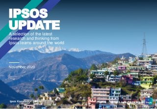A selection of the latest
research and thinking from
Ipsos teams around the world
IPSOS
UPDATE
November 2020
 
