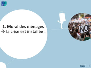 1. Moral des ménages
 la crise est installée !
3
 