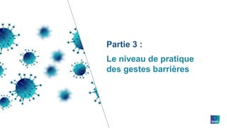 Partie 3 :
Le niveau de pratique
des gestes barrières
 