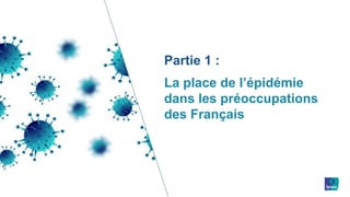 Partie 1 :
La place de l’épidémie
dans les préoccupations
des Français
 