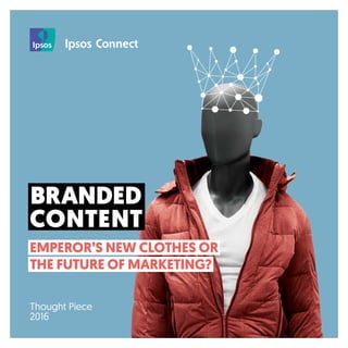 BRANDED
CONTENT
EMPEROR’S NEW CLOTHES OR
THE FUTURE OF MARKETING?
Thought Piece
2016
 