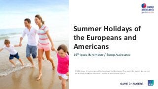 1 © 2016 Ipsos
© 2016 Ipsos. All rights reserved. Contains Ipsos' Confidential and Proprietary information and may not
be disclosed or reproduced without the prior written consent of Ipsos.
Summer Holidays of
the Europeans and
Americans
16th Ipsos Barometer / Europ Assistance
 