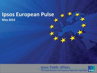 Ipsos European Pulse
May 2014
 