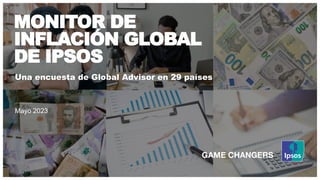 MONITOR DE
INFLACIÓN GLOBAL
DE IPSOS
Una encuesta de Global Advisor en 29 países
Mayo 2023
 