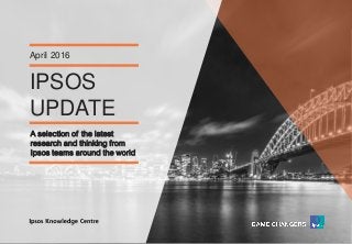 Version 1© Ipsos MORI
IPSOS
UPDATE
April 2016
A selection of the latest
research and thinking from
Ipsos teams around the world
 