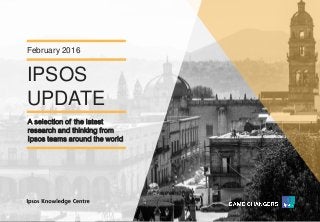 Version 1© Ipsos MORI
IPSOS
UPDATE
February 2016
A selection of the latest
research and thinking from
Ipsos teams around the world
 