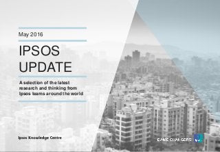 Version 1© Ipsos MORI
IPSOS
UPDATE
May 2016
A selection of the latest
research and thinking from
Ipsos teams around the world
 