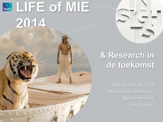 LIFE of MIE
2014
& Research in
de toekomst
MIE, 6 februari 2014
Stephan van Velthoven
Reinier Heutink
Laura Jager

 