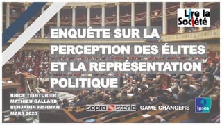 MARS 2020
MATHIEU GALLARD
BENJAMIN FISHMAN
ENQUÊTE SUR LA
PERCEPTION DES ÉLITES
ET LA REPRÉSENTATION
POLITIQUE
BRICE TEINT...